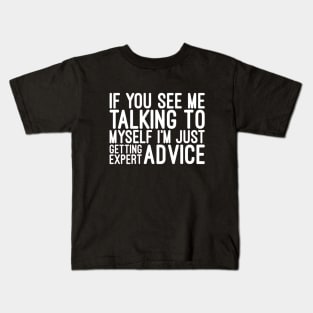 If You See Me Talking To Myself I'm Just Getting Expert Advice - Funny Sayings Kids T-Shirt